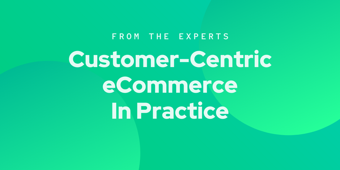Hear from the Experts: Achieving Customer-Centric eCommerce