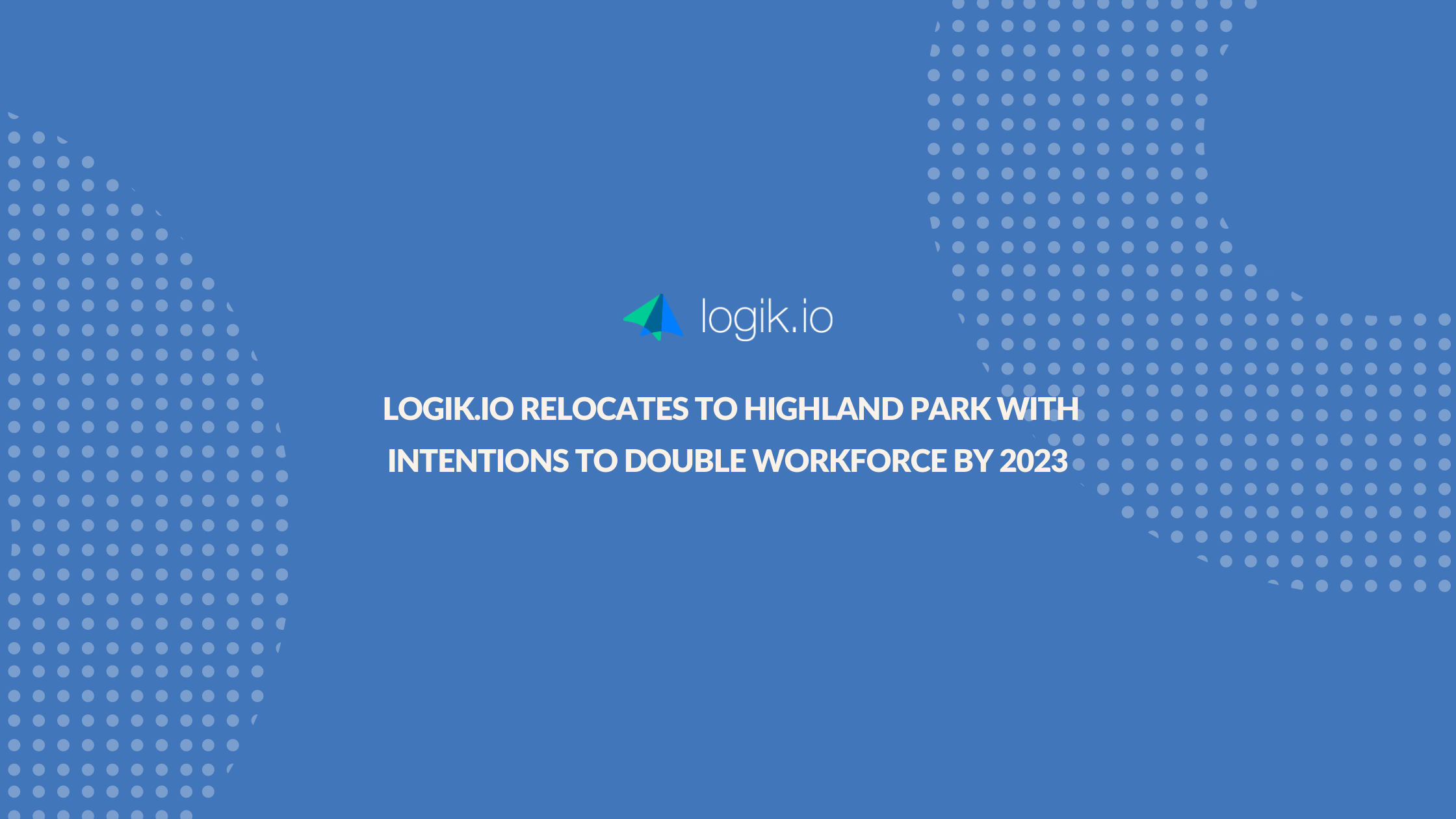 Logik.io Relocates, Plans to Double Workforce by 2023